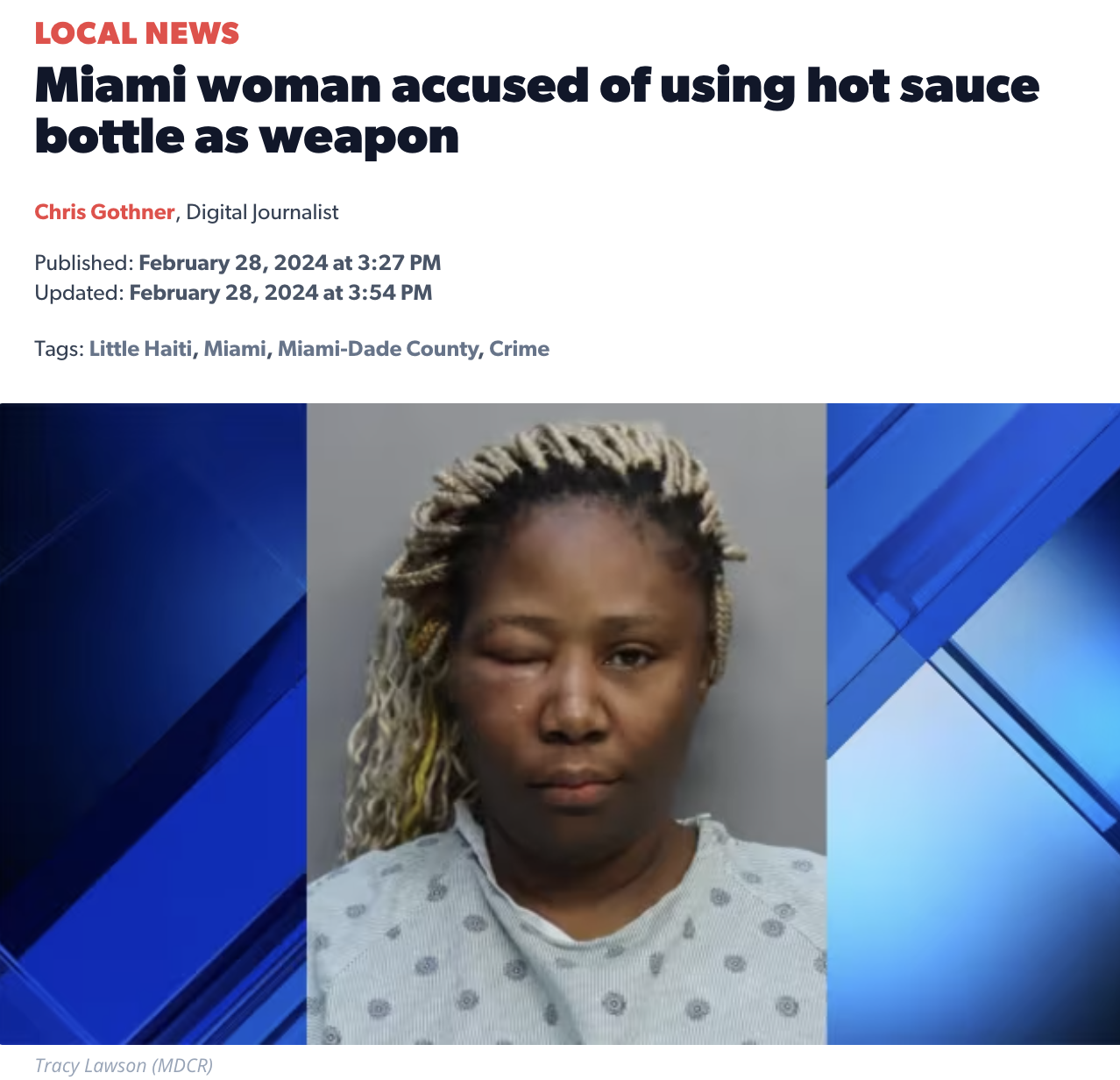 tracy lawson 37 - Local News Miami woman accused of using hot sauce bottle as weapon Chris Gothner, Digital Journalist Published at Updated at Tags Little Haiti, Miami, MiamiDade County, Crime Tracy Lawson Mdcr